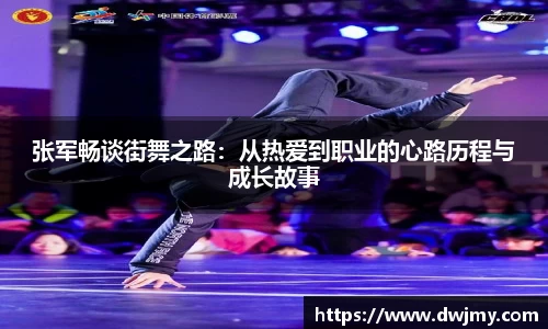 张军畅谈街舞之路：从热爱到职业的心路历程与成长故事