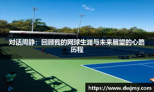 对话周静：回顾我的网球生涯与未来展望的心路历程