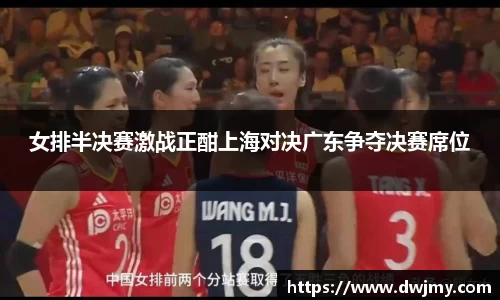 女排半决赛激战正酣上海对决广东争夺决赛席位
