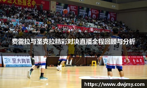 费雷拉与圣克拉精彩对决直播全程回顾与分析
