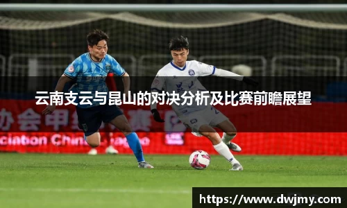 云南支云与昆山的对决分析及比赛前瞻展望