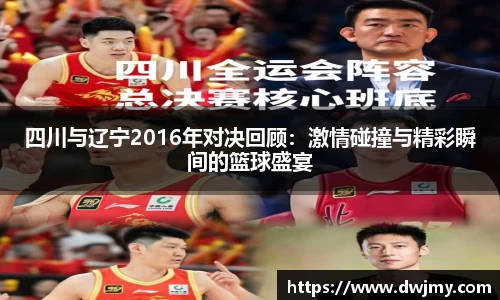 四川与辽宁2016年对决回顾：激情碰撞与精彩瞬间的篮球盛宴