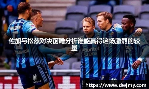 佐加与松兹对决前瞻分析谁能赢得这场激烈的较量