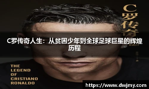 C罗传奇人生：从贫困少年到全球足球巨星的辉煌历程